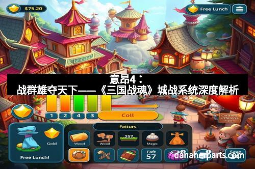 意昂4：战群雄夺天下——《三国战魂》城战系统深度解析